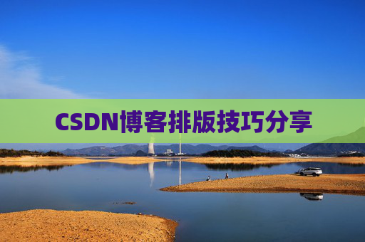CSDN博客排版技巧分享 CSDN博客排版技巧分享